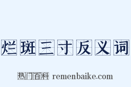 烂斑三寸反义词是什么意思的图片
